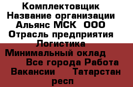 Комплектовщик › Название организации ­ Альянс-МСК, ООО › Отрасль предприятия ­ Логистика › Минимальный оклад ­ 25 000 - Все города Работа » Вакансии   . Татарстан респ.